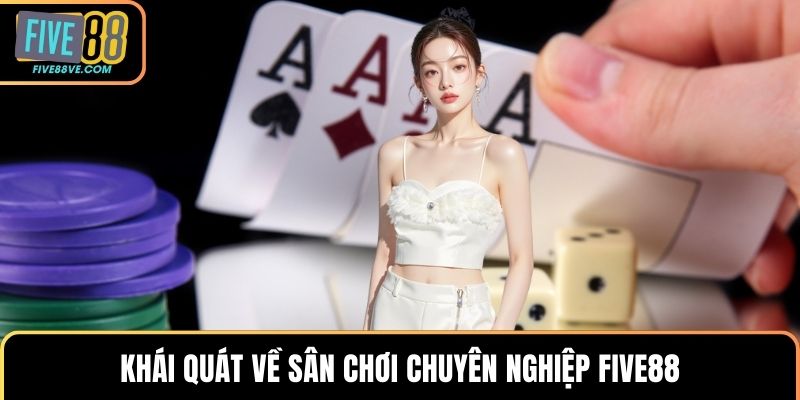 Khái quát về sân chơi chuyên nghiệp FIVE88