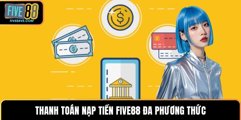 Thanh toán nạp tiền FIVE88 đa phương thức