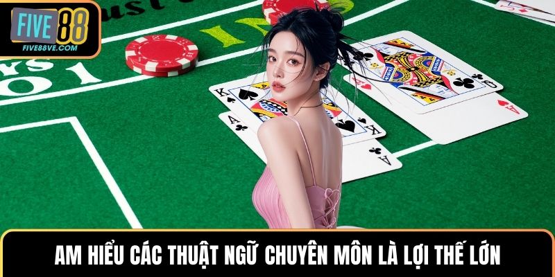 Am hiểu các thuật ngữ chuyên môn là lợi thế lớn