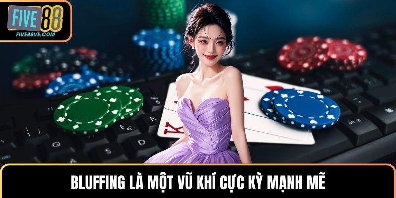 Bluffing là một vũ khí cực kỳ mạnh mẽ