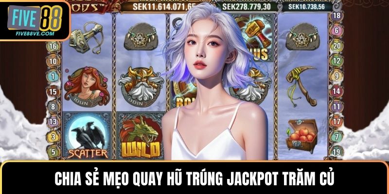 Chia sẻ mẹo quay hũ trúng jackpot trăm củ
