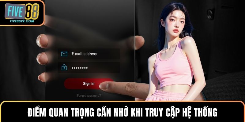Điểm quan trọng cần nhớ khi truy cập hệ thống