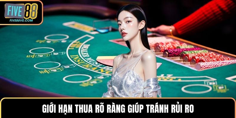 Giới hạn thua rõ ràng giúp tránh rủi ro