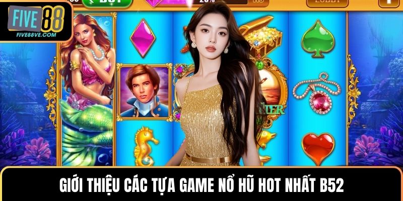 Giới thiệu các tựa game nổ hũ hot nhất B52