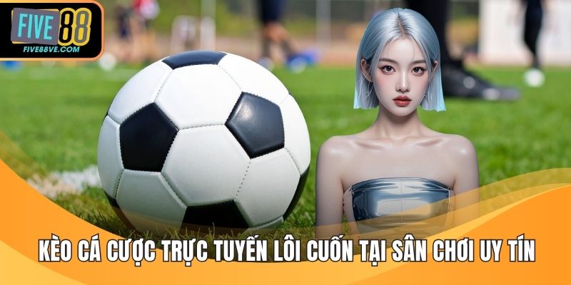 Kèo Cá Cược Trực Tuyến