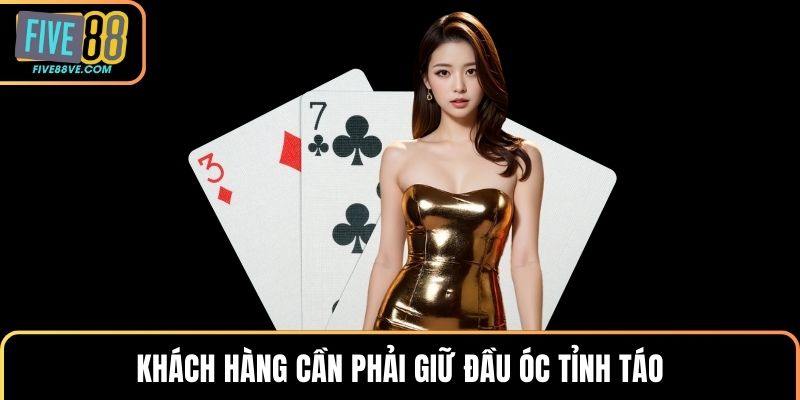 Khách hàng cần phải giữ đầu óc tỉnh táo