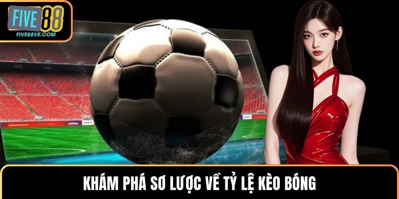 Khám phá sơ lược về tỷ lệ kèo bóng