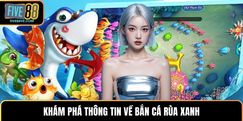 Khám phá thông tin về bắn cá rùa xanh