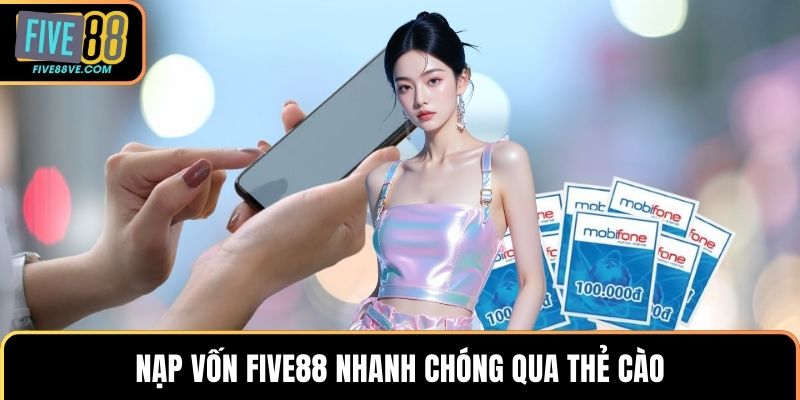 Nạp vốn FIVE88 nhanh chóng qua thẻ cào