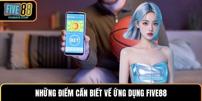 Những điểm cần biết về ứng dụng FIVE88