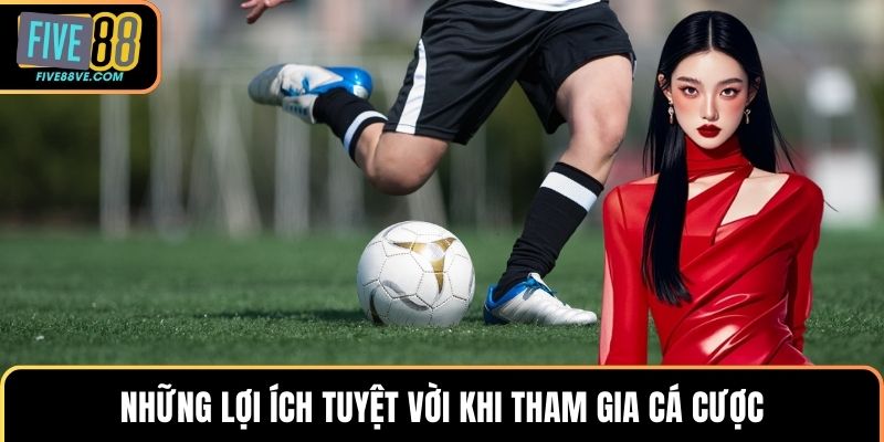 Những lợi ích tuyệt vời khi tham gia cá cược