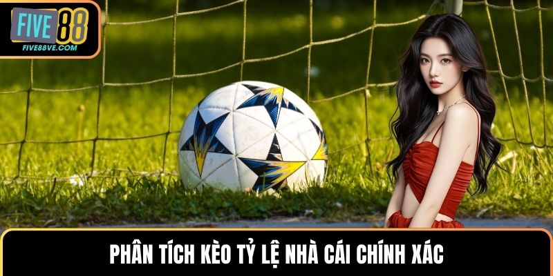 Phân tích kèo tỷ lệ nhà cái chính xác
