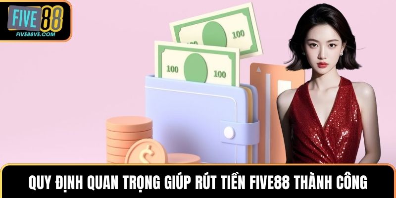 Quy định quan trọng giúp rút tiền FIVE88 thành công