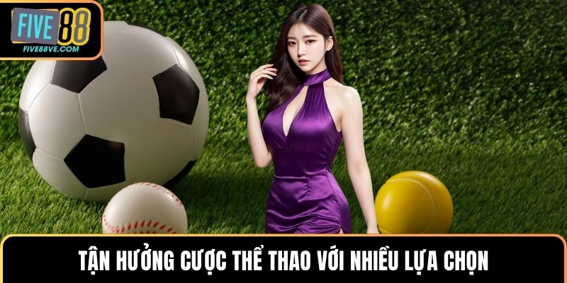 Tận hưởng cược thể thao với nhiều lựa chọn