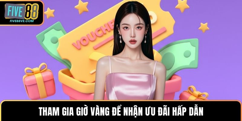 Tham gia giờ vàng để nhận ưu đãi hấp dẫn