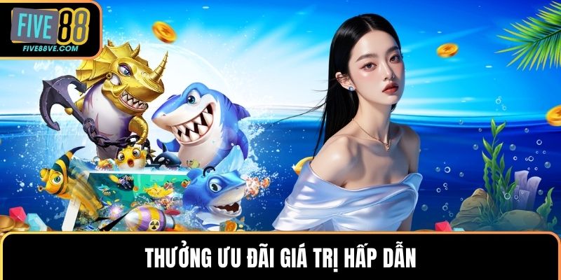 Thưởng ưu đãi giá trị hấp dẫn