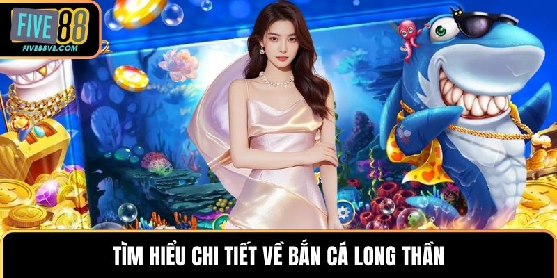 Tìm hiểu chi tiết về bắn cá long thần