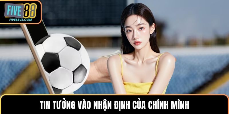 Tin tưởng vào nhận định của chính mình