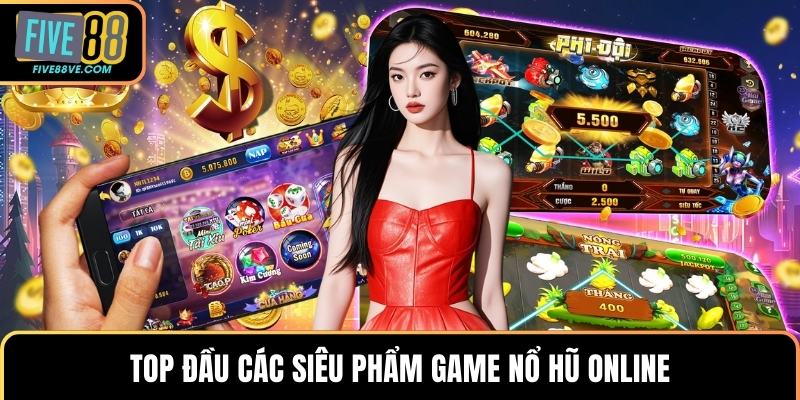 Top đầu các siêu phẩm game nổ hũ online