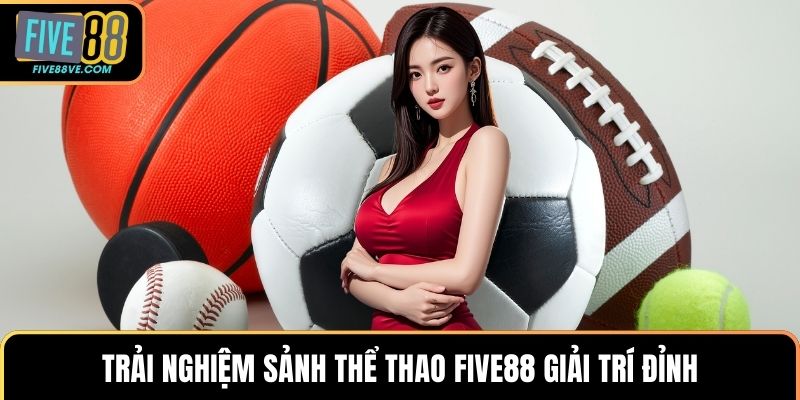 Trải nghiệm sảnh thể thao FIVE88 giải trí đỉnh