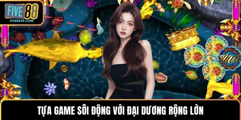 Tựa game sôi động với đại dương rộng lớn