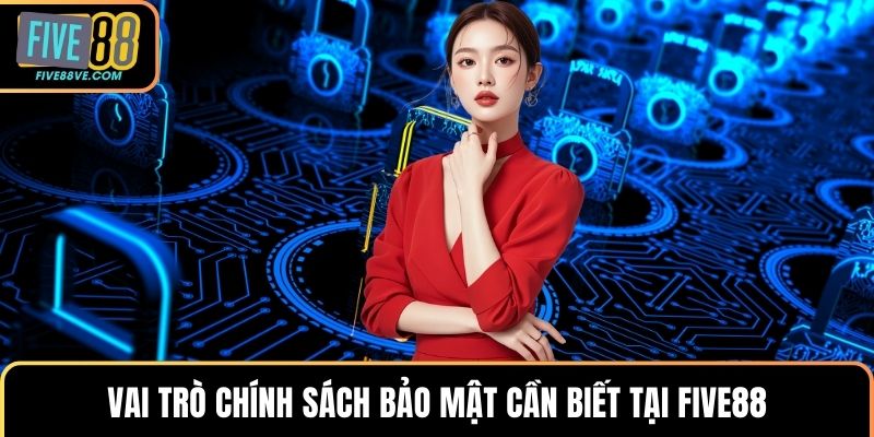 Vai trò chính sách bảo mật cần biết tại FIVE88
